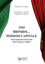1943 Brindisi… persino capitale. Storia ignorata di una città fiera, operosa, ospitale