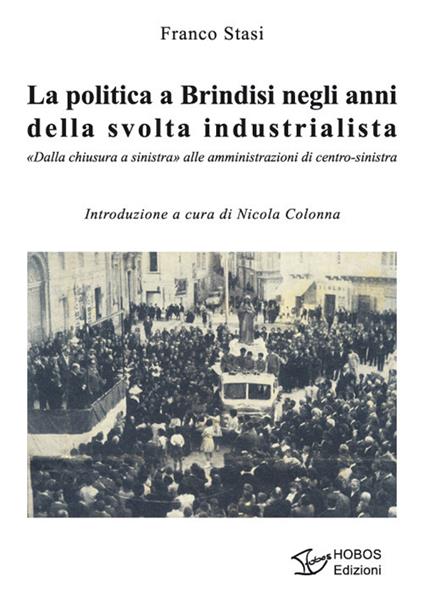 La politica a Brindisi negli anni della svolta industrialista. «Dalla chiusura a sinistra» alle amministrazioni di centro-sinistra - Franco Stasi - copertina