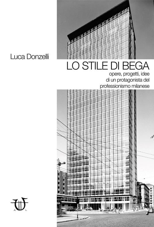Lo stile di Bega. Opere, progetti, idee di un protagonista del professionismo milanese. Ediz. illustrata - Luca Donzelli - copertina