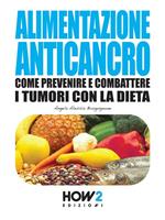 Alimentazione anticancro. Come prevenire e combattere i tumori con la dieta