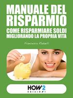 Manuale del risparmio. Come risparmiare soldi migliorando la propria vita