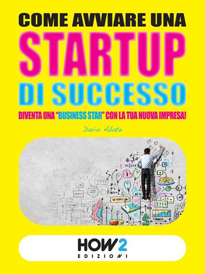 Come avviare una startup di successo. Diventa una «business star» con la tua nuova impresa! - Dario Abate - copertina