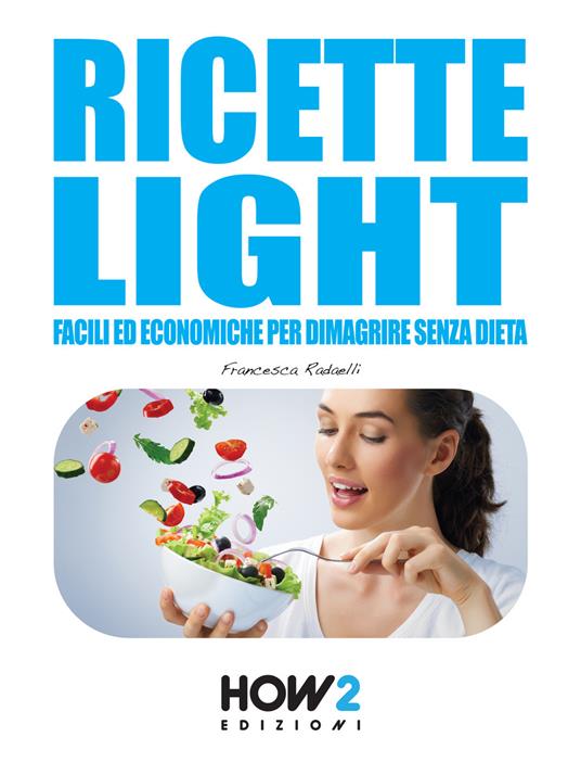 Ricette light facili ed economiche per dimagrire senza dieta - Francesca Radaelli - copertina