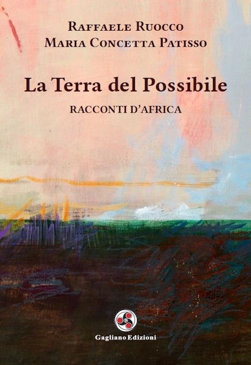 La terra del possibile. Racconti d'Africa. Nuova ediz. - Raffaele Ruocco,Maria Concetta Patisso - copertina