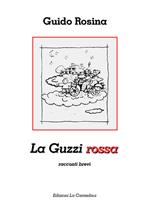 La Guzzi rossa. Racconti brevi