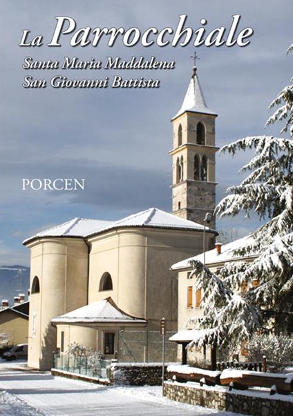 La parrocchiale. Santa Maria Maddalena. San Giovanni Battista. Porcen - Monia Dal Col,Valeriano Fantinel,Federico Gerlin - copertina