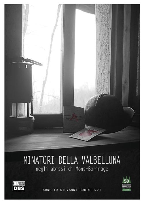 Minatori della Valbelluma. Negli abissi di Mons-Borinage - Arnelio Giovanni Bortoluzzi - copertina