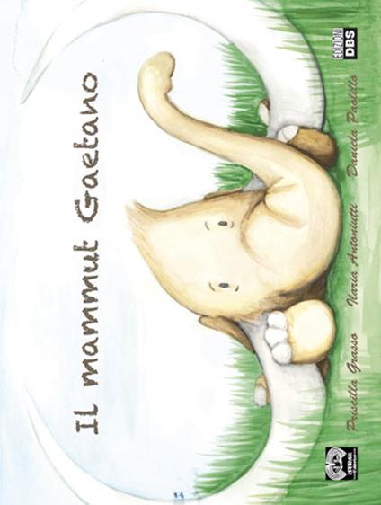 Il mammut Gaetano - Priscilla Grasso,Ilaria Antoniutti,Daniela Paolillo - copertina