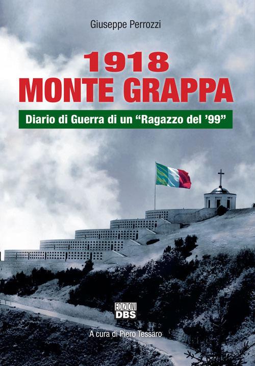 1918 Monte Grappa. Diario di guerra di un «ragazzo del '99» - Giuseppe Perrozzi - copertina