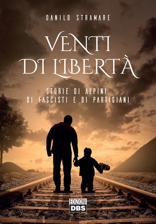 Venti di libertà. Storie di alpini, di fascisti e di partigiani - Danilo Stramare - copertina