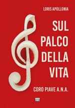 Sul palco della vita. Coro Piave A.N.A.