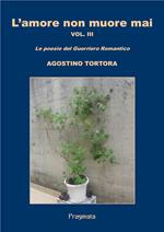 L' amore non muore mai. Le poesie del guerriero romantico. Vol. 3