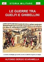 Le guerre tra guelfi e ghibellini. La storia, le battaglie, gli uomini, le armi, le tattiche di guerra, le mappe