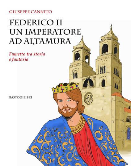 Federico II un imperatore ad Altamura. Fumetto tra storia e fantasia - Giuseppe Cannito - copertina