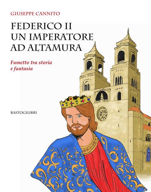 Federico II un imperatore ad Altamura. Fumetto tra storia e fantasia - Giuseppe Cannito - copertina