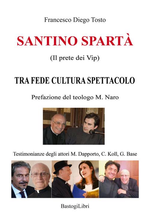 Santino Spartà (Il prete dei Vip). Tra fede cultura spettacolo - Francesco Diego Tosto - copertina
