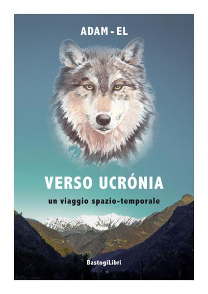 Verso Ucrónia. Un viaggio spazio-temporale - Adam El - copertina