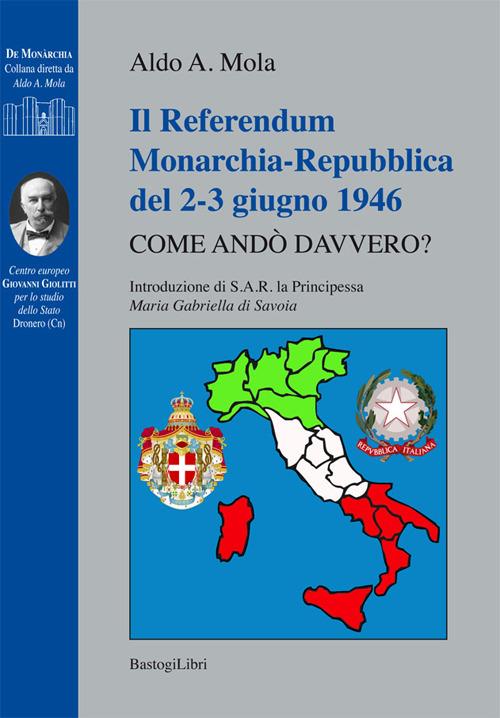 Il referendum monarchia-repubblica del 2-3 giugno 1946. Come andò davvero? - Aldo A. Mola - copertina