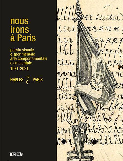 Nous Irons à Paris. Poesia visuale e sperimentale, arte comportamentale e ambientale, 1971-2021. Naples-Paris. Ediz. illustrata - copertina