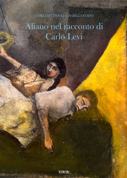 Aliano nel racconto di Carlo Levi. Ediz. illustrata - Andrea Di Consoli,Isabella Staino - copertina