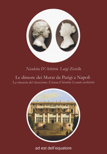 Le dimore dei Murat da Parigi a Napoli. La rinascita del classicismo: Étienne Chérubin Leconte architetto - Luigi Ziviello,Nicoletta D'Arbitrio - copertina