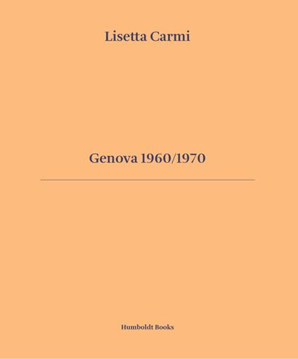 Genova 1960/1970. Ediz. italiana e inglese - Lisetta Carmi,Giuliano Scabia,Giovanna Calvenzi - copertina