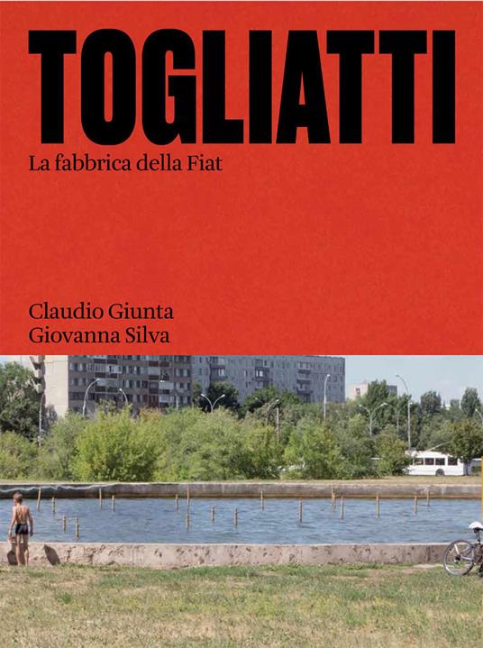 Togliatti. La fabbrica della Fiat. Ediz. illustrata - Claudio Giunta,Giovanna Silva - copertina