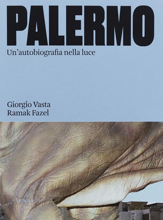 Palermo. Un'autobiografia nella luce. Ediz. a colori - Giorgio Vasta,Ramak Fazel - copertina