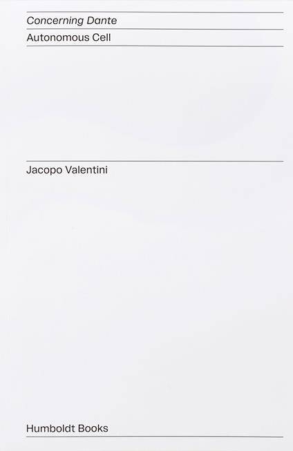 Concerning Dante. Autonomous Cell. Ediz. italiana e inglese - Jacopo Valentini,Claudio Giunta,Carlo Sala - copertina