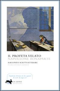 Il profeta velato. Racconti e scritti letterari - Napoleone Bonaparte - copertina