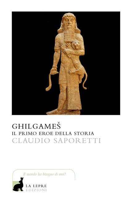 Ghilgames. Il primo eroe della storia - Claudio Saporetti - copertina