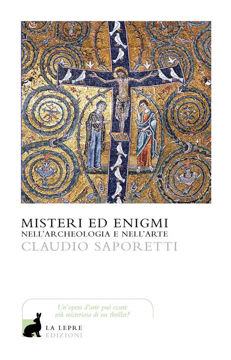 Misteri ed enigmi nell'archeologia e nell'arte - Claudio Saporetti - 2