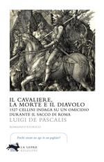 Il cavaliere, la morte e il diavolo. 1527 Cellini indaga su un omicidio durante il sacco di Roma