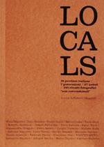 Locals. 18 province, 7 generazioni, 27 autori, 100 ritratti fotografici «non convenzionali». Ediz. illustrata