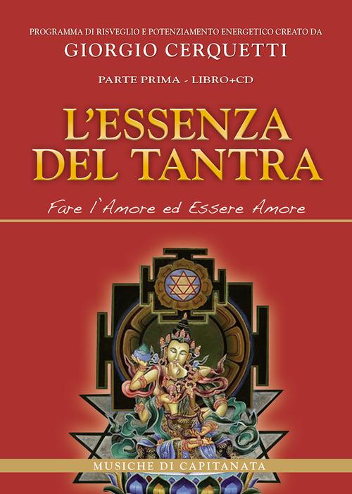 L'essenza del tantra. Fare l'amore ed essere amore. Con CD Audio - Giorgio Cerquetti,Capitanata - copertina