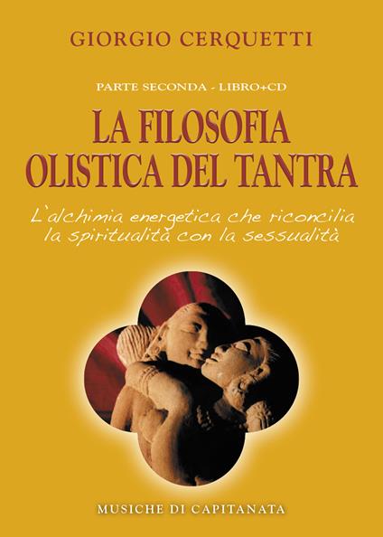 La filosofia olistica del tantra. L'alchimia energetica che riconcilia la spiritualità con la sessualità. Con CD Audio - Giorgio Cerquetti,Capitanata - copertina