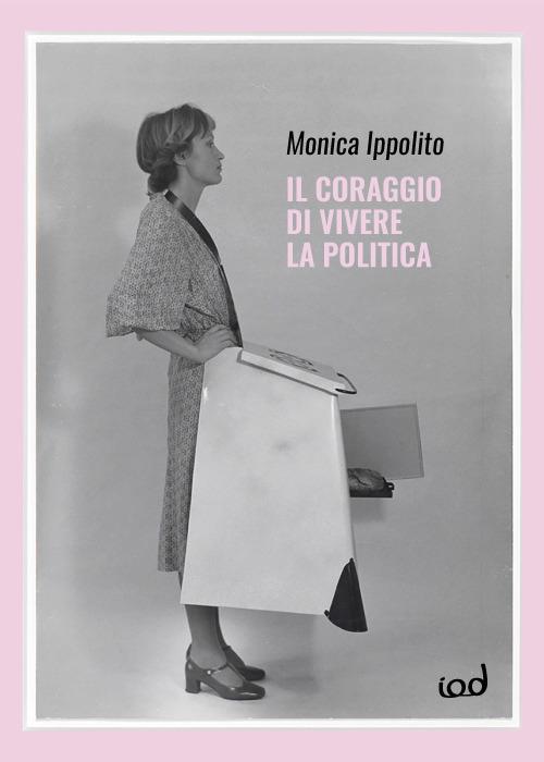 Il coraggio di vivere la politica - Monica Ippolito - copertina