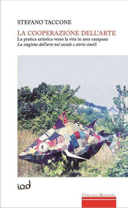 La cooperazione dell'arte. La pratica artistica verso la vita in area campana. La stagione dell'arte nel sociale e storie simili - Stefano Taccone - copertina