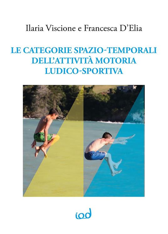 Le categorie spazio-temporali dell'attività motoria ludico-sportiva - Ilaria Viscione,Francesca D'Elia - copertina