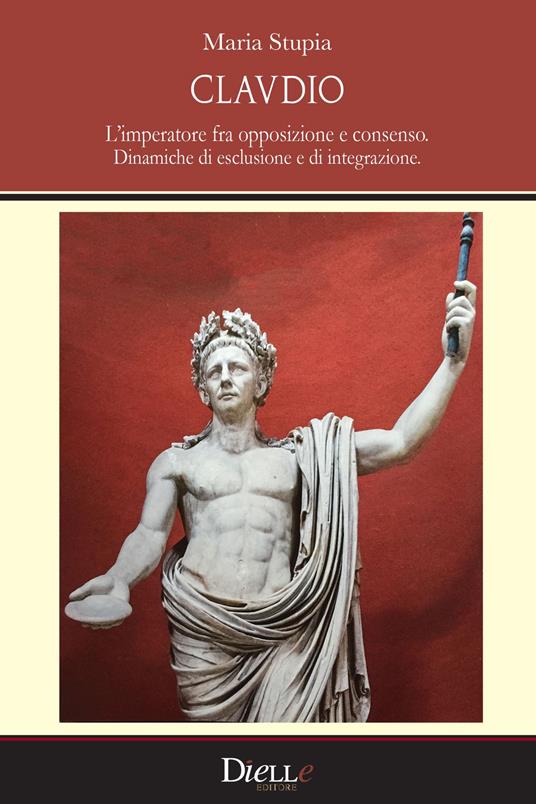 Claudio. L'imperatore fra opposizione e consenso. Dinamiche di esclusione e di integrazione - Maria Stupia - copertina