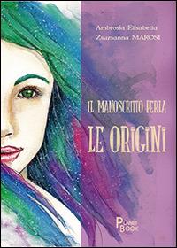 Il manoscritto Perla. Le origini - Ambrosia Elisabetta Zsuzsanna Marosi - copertina