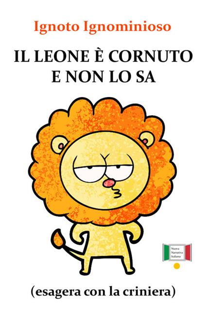 Il leone è cornuto e non lo sa (esagera con la criniera) - Ignoto Ignominioso - copertina