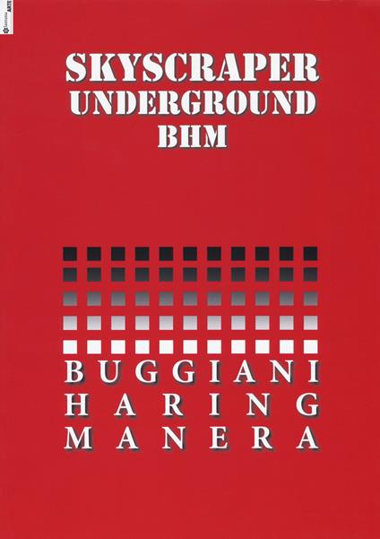 Skyscraper Underground BHM. Buggiani Haring Manera. Catalogo della mostra (Roma, 28 gennaio-20 febbraio 2017). Ediz. bilingue - Giancarlo Carpi,Raffaele Soligo - copertina