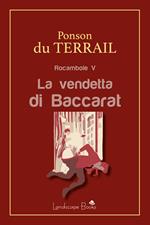 La vendetta di Baccarat. Rocambole. Vol. 5