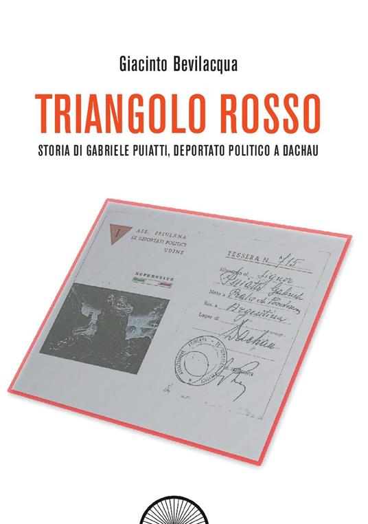 Triangolo rosso. Storia di Gabriele Puiatti, internato politico a Dachau - Giacinto Bevilacqua - copertina