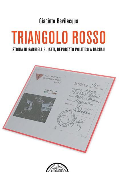 Triangolo rosso. Storia di Gabriele Puiatti, internato politico a Dachau - Giacinto Bevilacqua - copertina