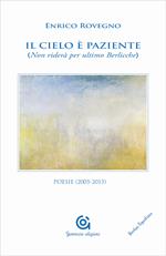 Il cielo è paziente (Non riderà per ultimo Berlicche). Poesie (2005-2015)