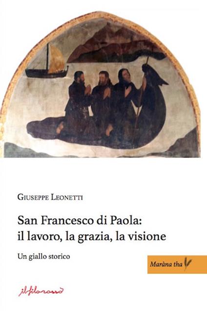 San Francesco di Paola: il lavoro, la grazia, la visione. Un giallo storico - Giuseppe Leonetti - copertina