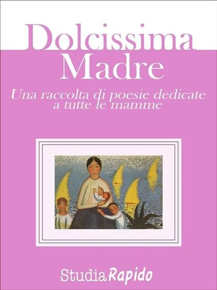 Dolcissima madre. Una raccolta di poesie dedicate alle mamme - Studia Rapido - ebook