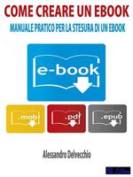 Come creare un ebook. Manuale pratico per la stesura di un ebook
